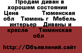 Продам диван в хорошем состоянии › Цена ­ 3 000 - Тюменская обл., Тюмень г. Мебель, интерьер » Диваны и кресла   . Тюменская обл.